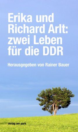 Erika und Richard Arlt: zwei Leben für die DDR
