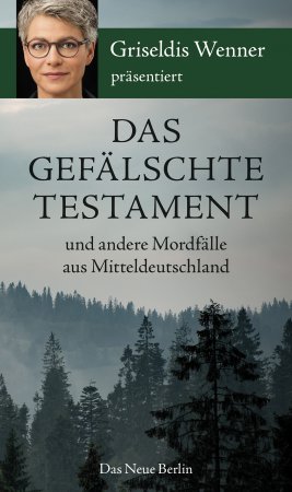 Das gefälschte Testament und andere Mordfälle aus Mitteldeutschland