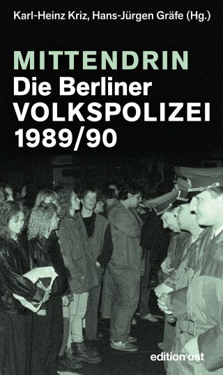 Mittendrin. Die Berliner Volkspolizei 1989/90